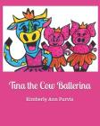 Tina the Cow Ballerina By Kimberly Ann Purvis Cover Image
