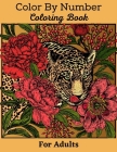 Color By Number Coloring Book For Adults: Large Print Mega Jumbo Coloring Book of Flowers, Gardens, Landscapes, Animals, Butterflies (Color By Number By Laurel Thibodeau Cover Image