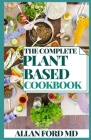 The Complete Plant Based Cookbook: Plant-Based Healthy Diet Recipes To Cook Quick & Easy Meals By Allan Ford Cover Image
