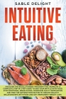 Intuitive Eating: Discover the Revolutionary Program that Works by a Complete Step by Step Guide to end your battle with food, Stop Emot By Sable Delight Cover Image
