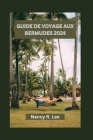 Guide de Voyage Aux Bermudes 2024: Explorer les merveilles naturelles, les délices culinaires et les aventures des Bermudes Cover Image