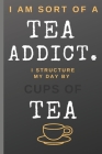 I Am Sort of a Tea Addict. I Structure My Day by Cups of Tea: Funny Quote Notebook College Ruled 6x9 120 Pages By Newprint Publishing Cover Image