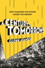 A Century of Tomorrows: How Imagining the Future Shapes the Present Cover Image