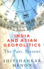 India and Asian Geopolitics: The Past, Present By Shivshankar Menon Cover Image