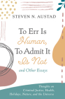 To Err Is Human, to Admit It Is Not and Other Essays: Thoughts on Criminal Justice, Health, Holidays, Nature, and the Universe By Steven N. Austad Cover Image
