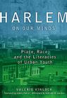 Harlem on Our Minds: Place, Race, and the Literacies of Urban Youth (Language and Literacy) By Valerie Kinloch, Celia Genishi (Editor), Donna E. Alvermann (Editor) Cover Image