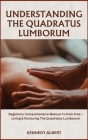 Understanding the Quadratus Lumborum: Beginners Comprehensive Manual To Pain Free - Living & Nurturing The Quadratus Lumborum Cover Image