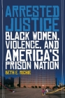 Arrested Justice: Black Women, Violence, and America's Prison Nation Cover Image