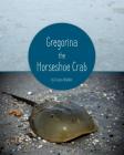 Gregorina the Horseshoe Crab By Grazia, Walker Cover Image