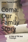 Coma: Our Family Story: A Tale of TBI and Triumph By James Thomas Howe Cover Image