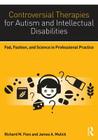 Controversial Therapies for Autism and Intellectual Disabilities: Fad, Fashion, and Science in Professional Practice By Richard M. Foxx (Editor), James A. Mulick (Editor) Cover Image