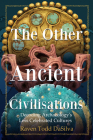 The Other Ancient Civilisations: Decoding Archaeology's Less Celebrated Cultures By Raven Todd Dasilva Cover Image