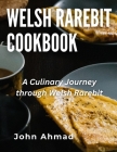 Welsh Rarebit Cookbook: A Culinary Journey through Welsh Rarebit Cover Image