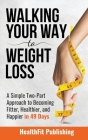 Walking Your Way to Weight Loss: A Simple Two-Part Approach to Becoming Fitter, Healthier, and Happier in 49 Days By Healthfit Publishing Cover Image