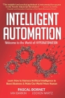 Intelligent Automation: Learn how to harness Artificial Intelligence to boost business & make our world more human By Ian Barkin, Jochen Wirtz, Pascal Bornet Cover Image
