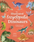 The Illustrated Encyclopedia of Dinosaurs: A Visual Tour of the Prehistoric World By Claudia Martin, Marc Pattenden (Illustrator) Cover Image