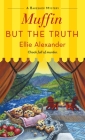 Muffin But the Truth: A Bakeshop Mystery By Ellie Alexander Cover Image