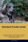 Standard Poodle Guide Standard Poodle Guide Includes: Standard Poodle Training, Diet, Socializing, Care, Grooming, Breeding and More By Adam Hughes Cover Image