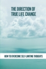 The Direction Of True Life Change: How To Overcome Self-Limiting Thoughts: Thinking With Duality By Serena Larey Cover Image