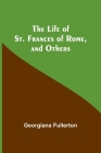 The Life of St. Frances of Rome, and Others By Georgiana Fullerton Cover Image
