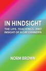 In Hindsight: The Life, Teachings, and Insight of a Gay Grandpa By Norm Brown Cover Image
