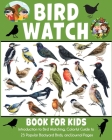 Bird Watch Book for Kids: Introduction to Bird Watching, Colorful Guide to 25 Popular Backyard Birds By Dylanna Press Cover Image