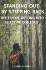Standing Out By Stepping Back The Zen of Getting Into Selective Colleges By Elizabeth Gardner Cover Image
