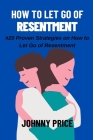 How to Let Go of Resentment: #20 Proven Strategies on How to Let Go of Resentment By Johnny Price Cover Image