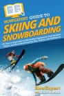 HowExpert Guide to Skiing and Snowboarding: 101 Tips to Learn How to Choose Your Equipment, Find the Best Slopes, and Ski & Snowboard for Fun, Fitness Cover Image