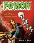 Poison: Deadly Deeds, Perilous Professions, and Murderous Medicines By Sarah Albee Cover Image