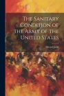 The Sanitary Condition of the Army of the United States By Edward Jarvis Cover Image