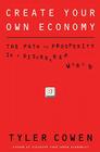 Create Your Own Economy: The Path to Prosperity in a Disordered World Cover Image