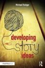 Developing Story Ideas: The Power and Purpose of Storytelling By Michael Rabiger Cover Image