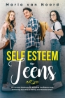 Self Esteem for Teens: Six proven methods for building confidence and achieving success in dating and relationships By Maria Van Noord Cover Image