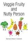 Veggie Fruity and Nutty Person By Barbara Mason Caldwell Cover Image