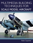 Multimedia Building Techniques for Scale Model Aircraft By Robin Carpenter Cover Image