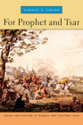 For Prophet and Tsar: Islam and Empire in Russia and Central Asia By Robert D. Crews Cover Image