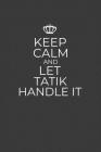 Keep Calm And Let Tatik Handle It: 6 x 9 Notebook for a Beloved Grandparent By Gifts of Four Printing Cover Image