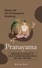 Pranayama: Master the Art of Pranayama Breathing (Breathing Techniques to Calm Your Mind Relieve Stress and Heal Your Body) Cover Image