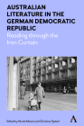 Australian Literature in the German Democratic Republic: Reading Through the Iron Curtain (Anthem Studies in Australian Literature and Culture #1) Cover Image