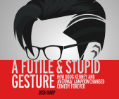 A Futile and Stupid Gesture: How Doug Kenney and National Lampoon Changed Comedy Forever By Josh Karp, Chris Lutkin (Narrated by) Cover Image