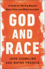 God and Race: A Guide for Moving Beyond Black Fists and White Knuckles By John Siebeling, Wayne Francis Cover Image