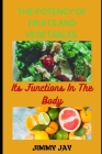 The Potency Of Fruits And Vegetables: Its Functions In The Body By Jimmy Jay Cover Image
