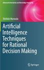 Artificial Intelligence Techniques for Rational Decision Making (Advanced Information and Knowledge Processing) By Tshilidzi Marwala Cover Image