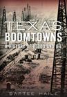Texas Boomtowns:: A History of Blood and Oil By Bartee Haile Cover Image