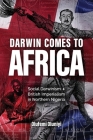 Darwin Comes to Africa: Social Darwinism and British Imperialism in Northern Nigeria By Olufemi Oluniyi, John G. West (Foreword by) Cover Image