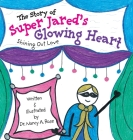 The Story of Super Jared's Glowing Heart: Shining Out Love By Nancy A. Rose Cover Image
