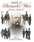 Armies of Bismarck's Wars: Prussia, 1860-67 By Bruce Basset Powell Cover Image