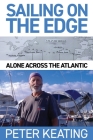 Sailing on the Edge: Alone Across the Atlantic By Peter Keating Cover Image