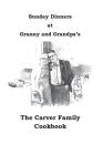 Sunday Dinners at Granny and Grandpa's: The Carver Family Cookbook By Donna Carver Cover Image